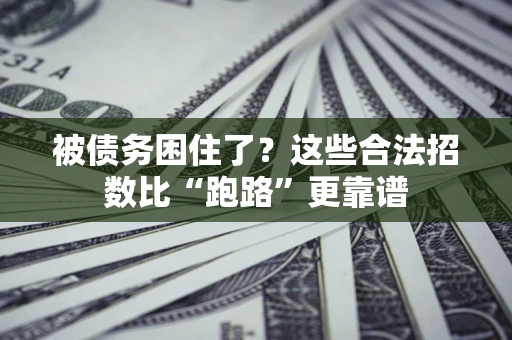 济南被债务困住了？这些合法招数比“跑路”更靠谱
