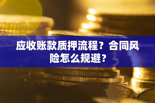 济南应收账款质押流程？合同风险怎么规避？