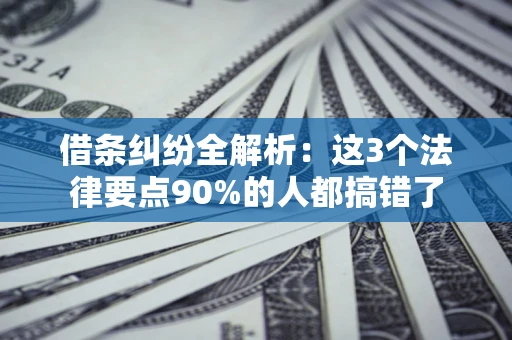 济南借条纠纷全解析：这3个法律要点90%的人都搞错了