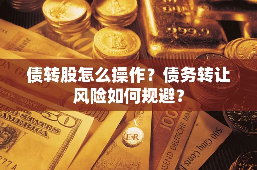 济南债转股怎么操作？债务转让风险如何规避？