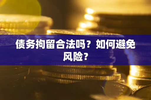 济南债务拘留合法吗？如何避免风险？