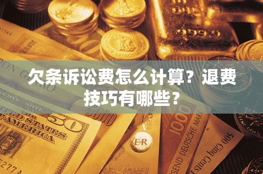 济南欠条诉讼费怎么计算？退费技巧有哪些？