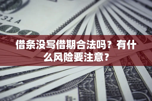 济南借条没写借期合法吗？有什么风险要注意？