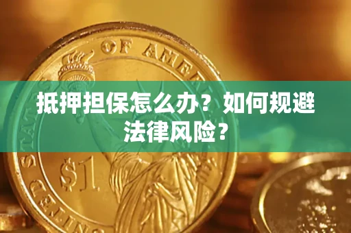 济南抵押担保怎么办？如何规避法律风险？