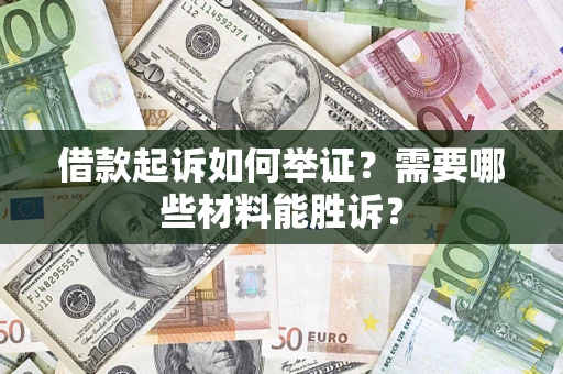 济南借款起诉如何举证？需要哪些材料能胜诉？