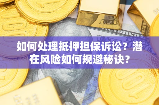 济南如何处理抵押担保诉讼？潜在风险如何规避秘诀？