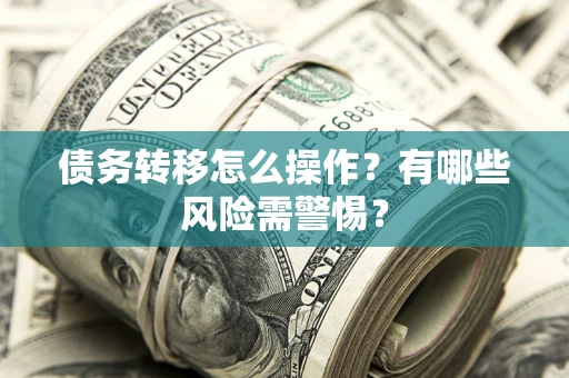 济南债务转移怎么操作？有哪些风险需警惕？