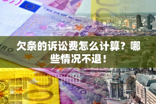 济南欠条的诉讼费怎么计算?哪些情况不退! 济南欠条的诉讼费怎么计算?哪些情况不退!