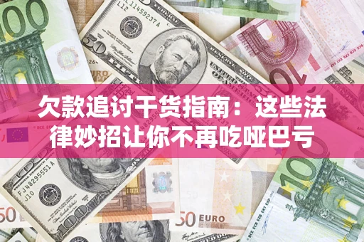 济南欠款追讨干货指南：这些法律妙招让你不再吃哑巴亏
