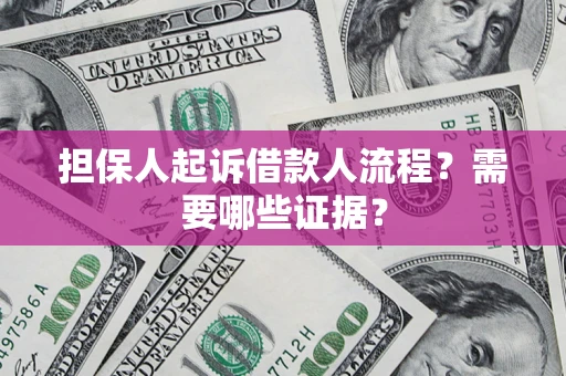 济南担保人起诉借款人流程?需要哪些证据? 济南担保人起诉借款人流程?需要哪些证据?