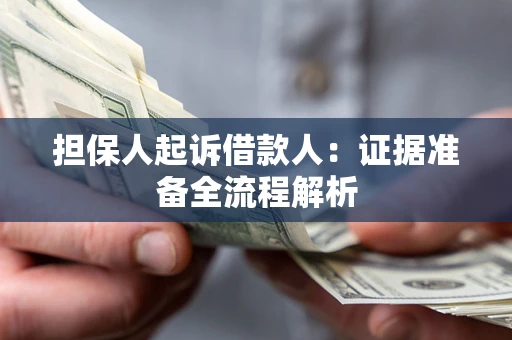 济南担保人起诉借款人：证据准备全流程解析