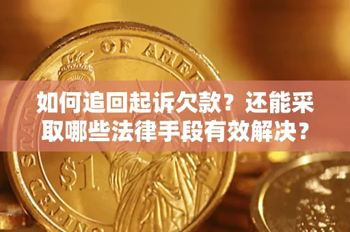 济南如何追回起诉欠款？还能采取哪些法律手段有效解决？
