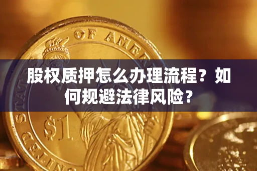 济南股权质押怎么办理流程？如何规避法律风险？