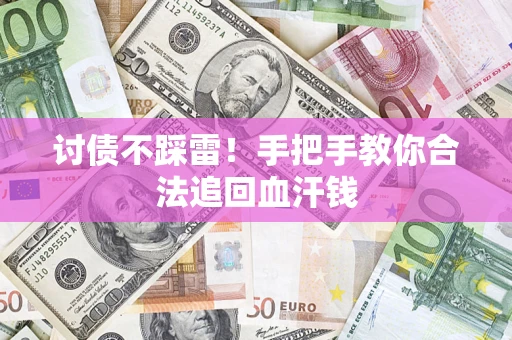 济南讨债不踩雷！手把手教你合法追回血汗钱