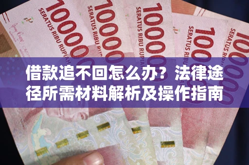 济南借款追不回怎么办?法律途径所需材料解析及操作指南 济南借款追不回怎么办?法律途径所需材料解析及操作指南