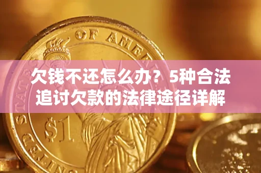 济南欠钱不还怎么办？5种合法追讨欠款的法律途径详解