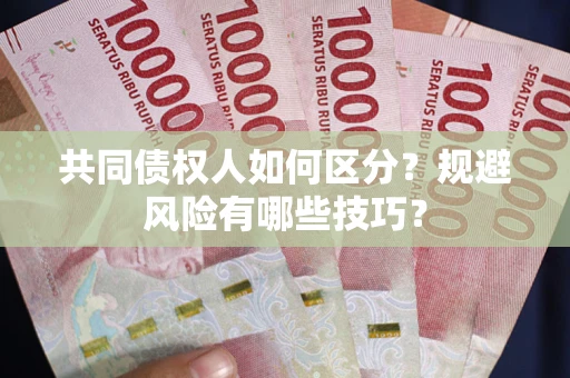 济南共同债权人如何区分？规避风险有哪些技巧？
