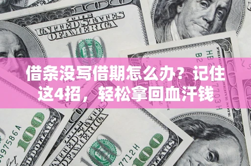 济南借条没写借期怎么办？记住这4招，轻松拿回血汗钱