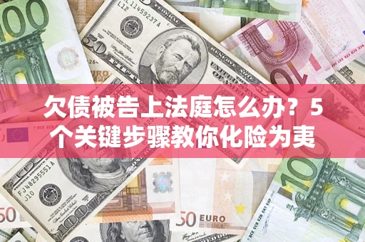 济南欠债被告上法庭怎么办？5个关键步骤教你化险为夷