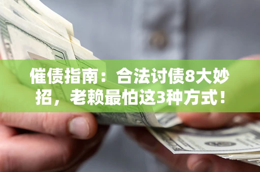 济南催债指南：合法讨债8大妙招，老赖最怕这3种方式！