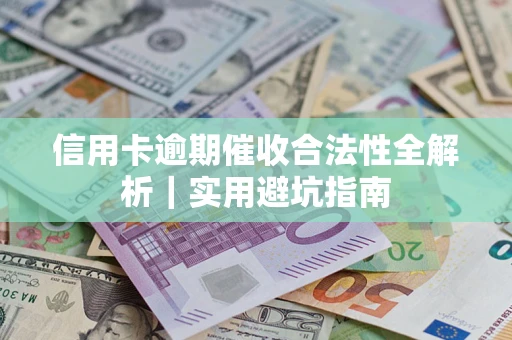 济南信用卡逾期催收合法性全解析｜实用避坑指南