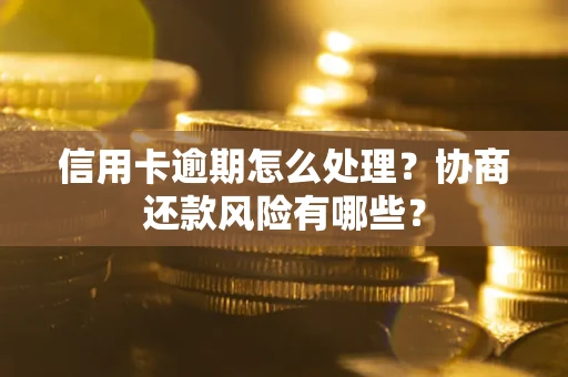 济南信用卡逾期怎么处理？协商还款风险有哪些？